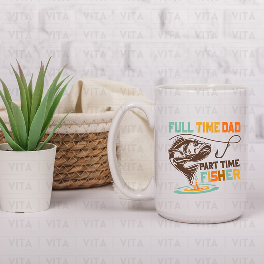 Full Time Dad Part Time Fisher - Dad/Daddy/Father Ceramic Mug