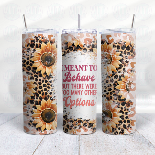 I Meant to Behave but There Were Too Many Other Options Tumbler