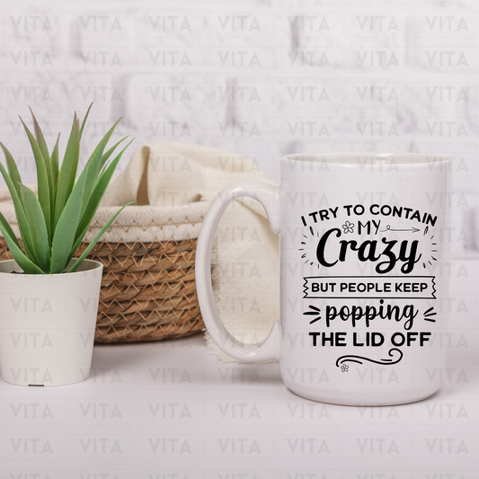 I Try to Contain My Crazy But People Keep Popping the Lid Off - Sarcastic Ceramic Mug