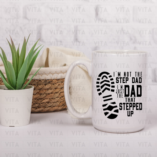 I'm Not the Stepdad I'm Just the Dad That Stepped Up - Dad/Daddy/Father Ceramic Mug